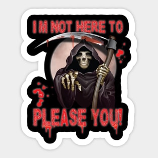I’m Not Here To Please You Fun Sarcastic Scary Design Reaper Sticker